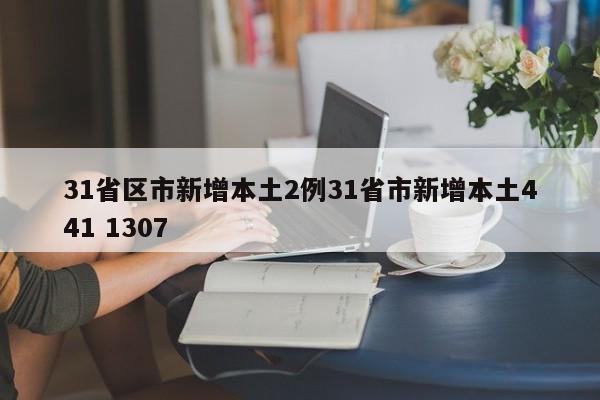 31省区市新增本土2例31省市新增本土441 1307