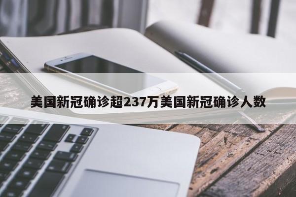 美国新冠确诊超237万美国新冠确诊人数