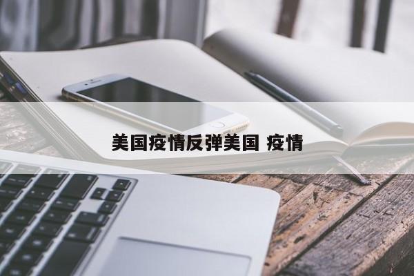 美国疫情反弹美国 疫情