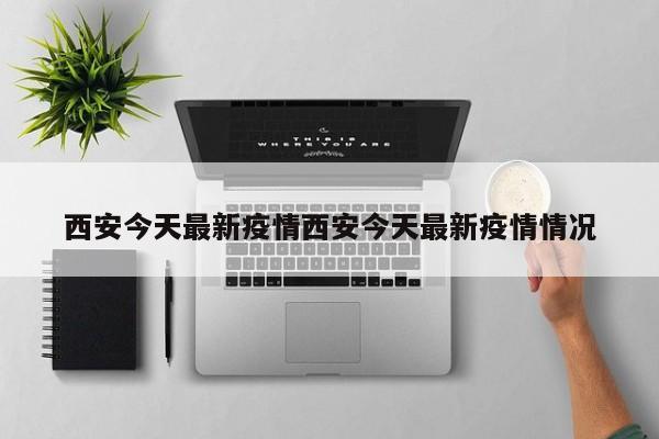 西安今天最新疫情西安今天最新疫情情况